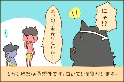 「にゃ!?」「ネコの手も借りたいね…」しかし状況は予想外です。泣いている鬼がいます。
